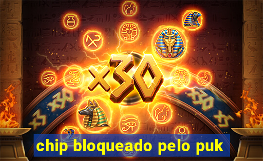 chip bloqueado pelo puk