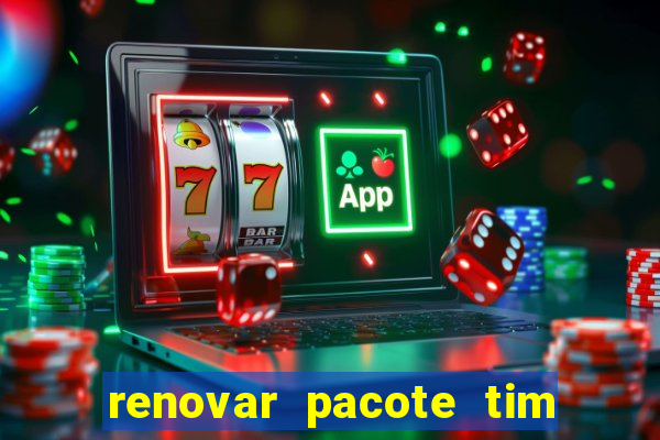 renovar pacote tim beta antes do prazo