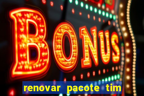 renovar pacote tim beta antes do prazo