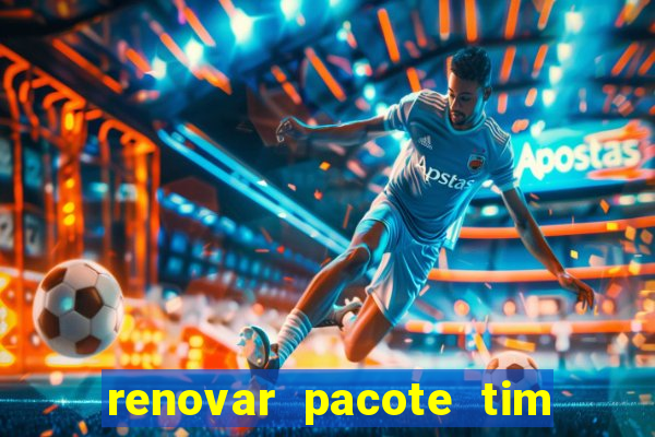 renovar pacote tim beta antes do prazo