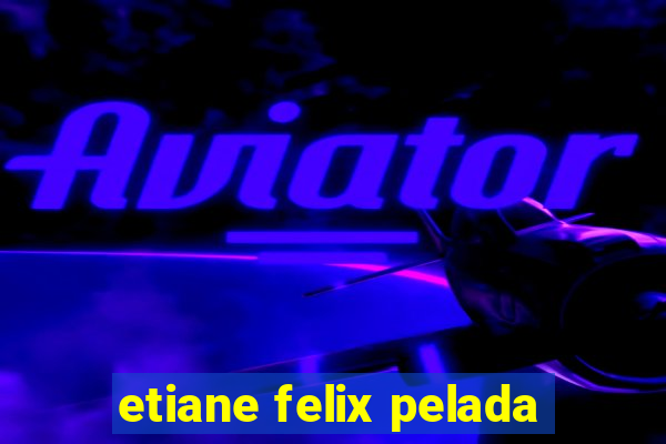 etiane felix pelada