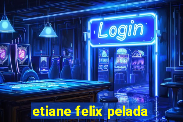 etiane felix pelada