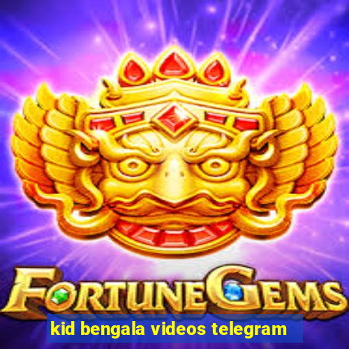 kid bengala videos telegram