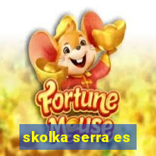 skolka serra es