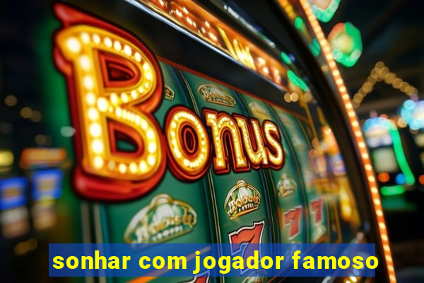 sonhar com jogador famoso