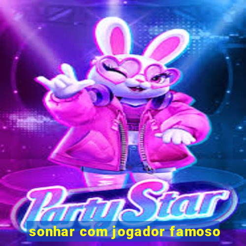 sonhar com jogador famoso