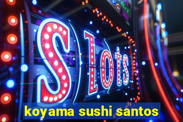 koyama sushi santos