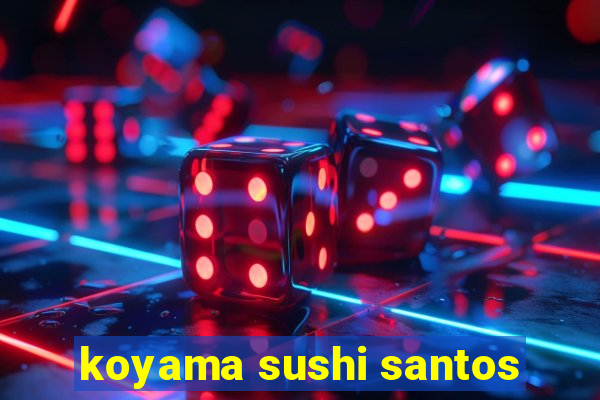 koyama sushi santos