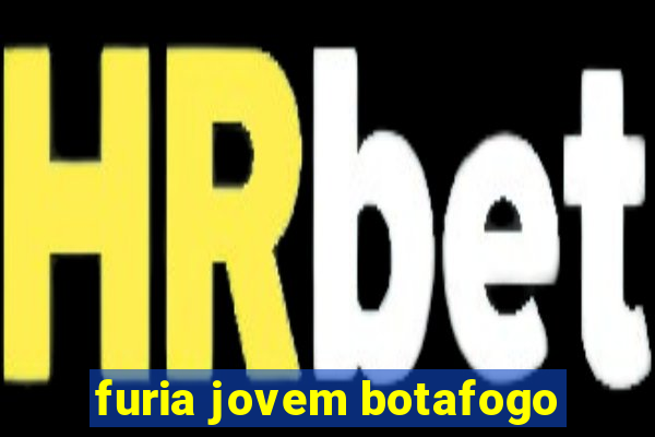 furia jovem botafogo