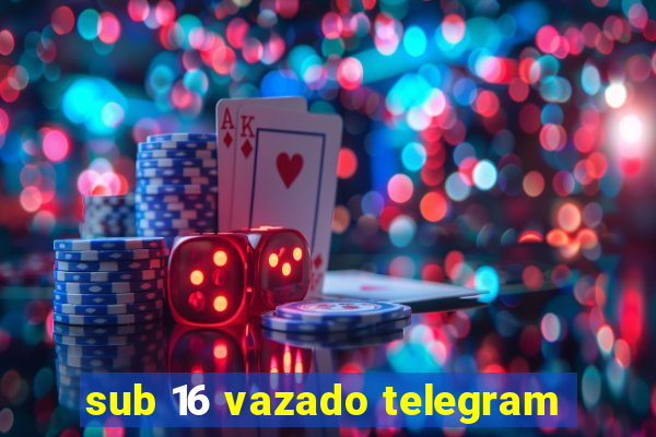 sub 16 vazado telegram