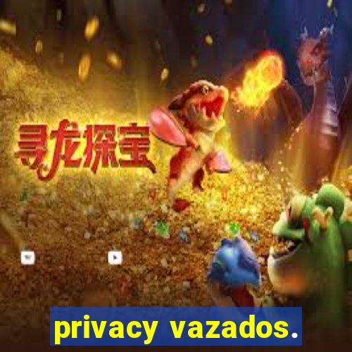 privacy vazados.