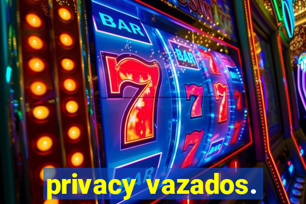 privacy vazados.