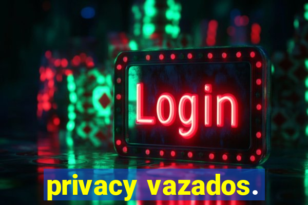 privacy vazados.