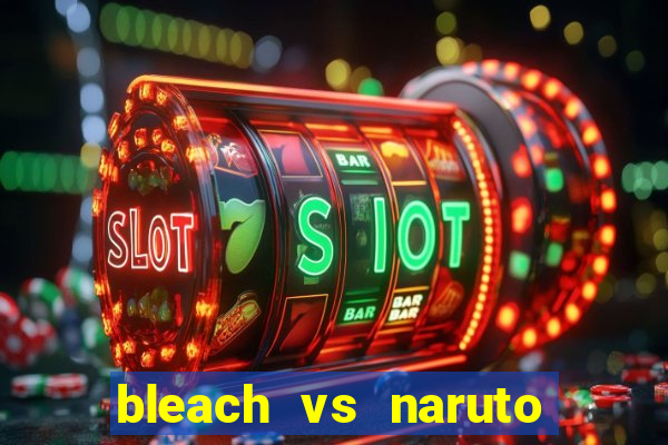 bleach vs naruto 2.6 jogos de luta