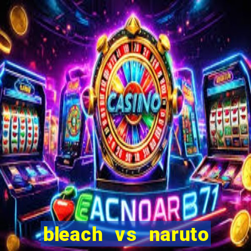 bleach vs naruto 2.6 jogos de luta