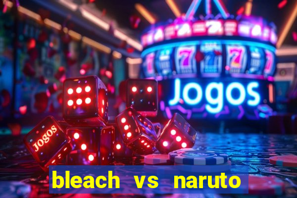 bleach vs naruto 2.6 jogos de luta