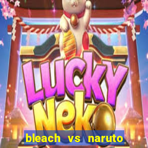 bleach vs naruto 2.6 jogos de luta