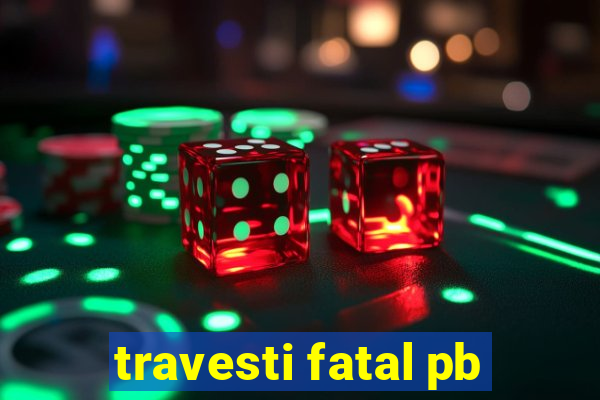 travesti fatal pb