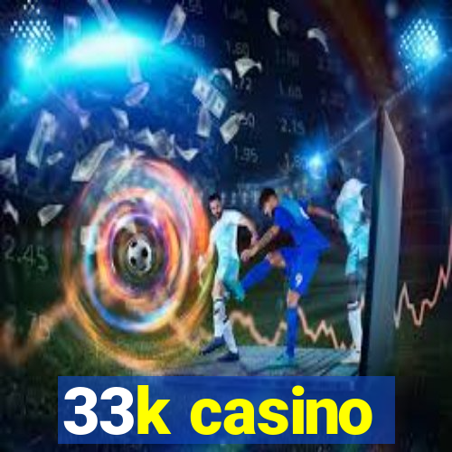 33k casino