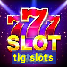 tig slots