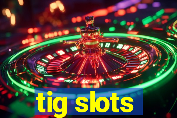 tig slots