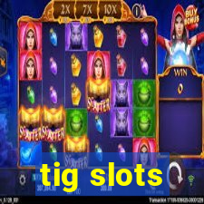 tig slots