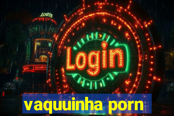 vaquuinha porn