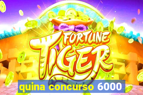 quina concurso 6000