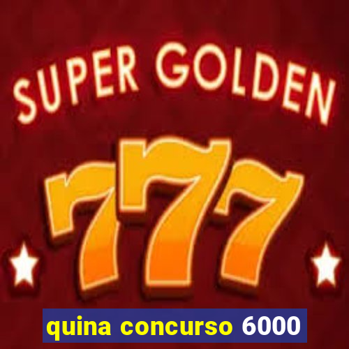 quina concurso 6000