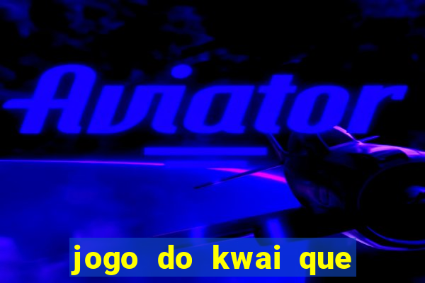 jogo do kwai que ganha dinheiro