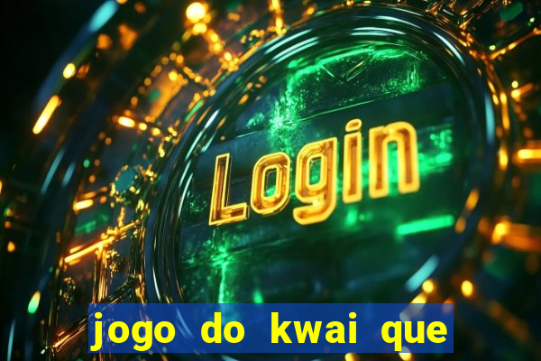 jogo do kwai que ganha dinheiro