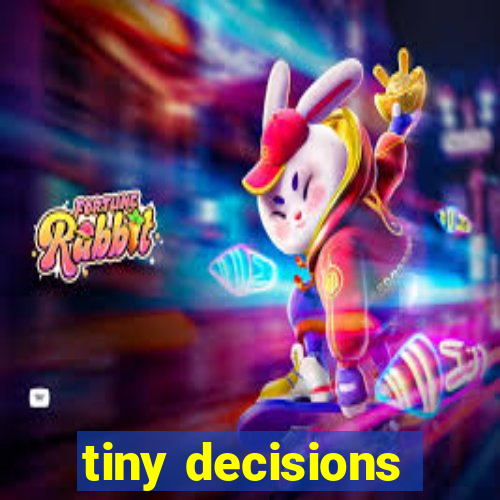 tiny decisions