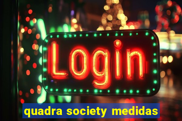 quadra society medidas