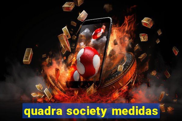 quadra society medidas