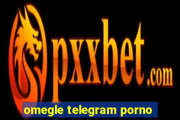 omegle telegram porno