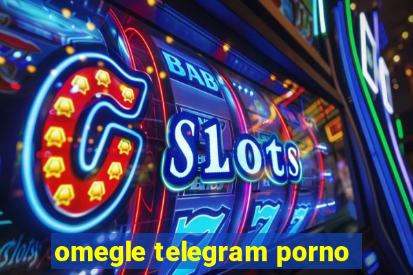 omegle telegram porno