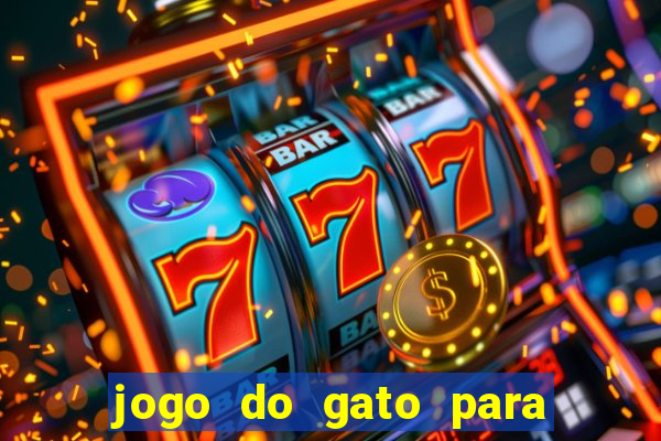 jogo do gato para ganhar dinheiro