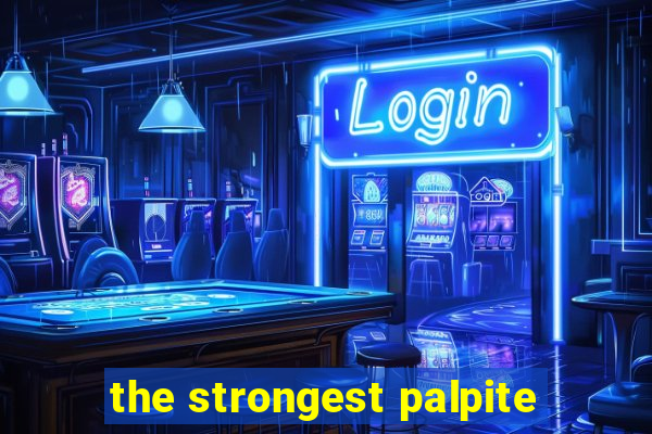 the strongest palpite