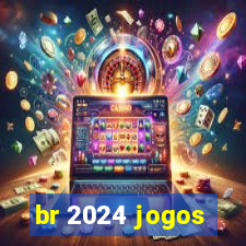 br 2024 jogos