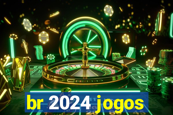 br 2024 jogos