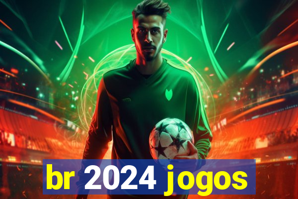 br 2024 jogos