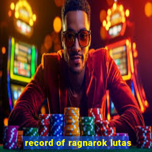 record of ragnarok lutas