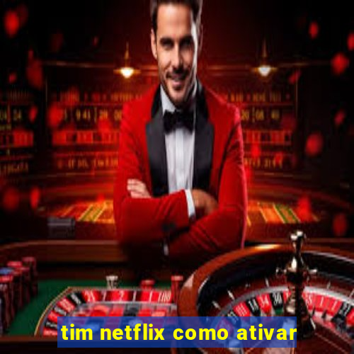 tim netflix como ativar