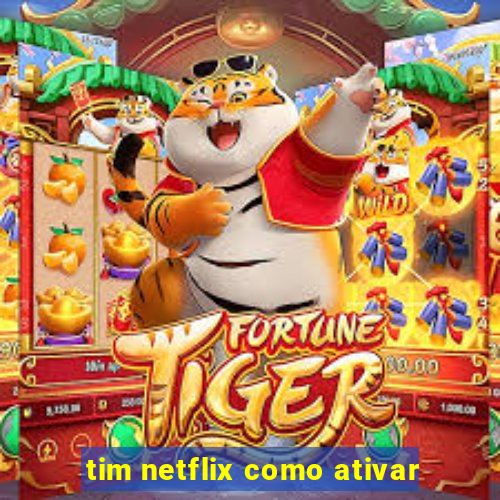 tim netflix como ativar