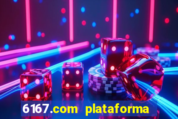 6167.com plataforma de jogos