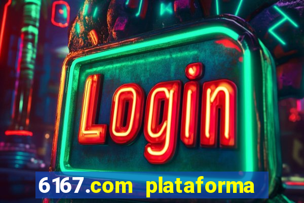 6167.com plataforma de jogos