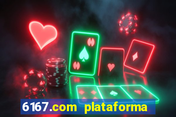 6167.com plataforma de jogos