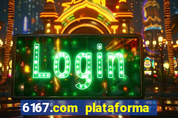 6167.com plataforma de jogos