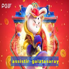 assistir galatasaray ao vivo