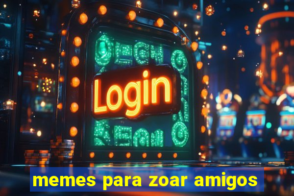 memes para zoar amigos